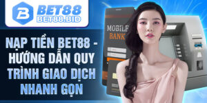 Nạp tiền Bet88 - Hướng dẫn giao dịch nhanh chóng tại nhà cái Bet88