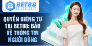 Quyền riêng tư Bet88 - Chính sách bảo mật thông tin khách hàng tại Bet88